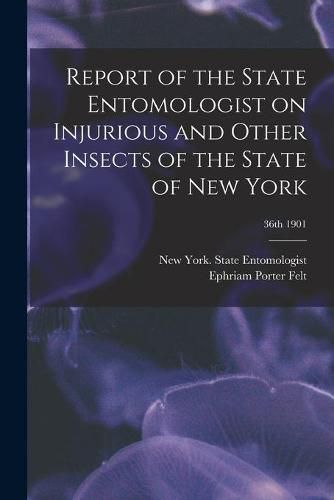 Cover image for Report of the State Entomologist on Injurious and Other Insects of the State of New York; 36th 1901