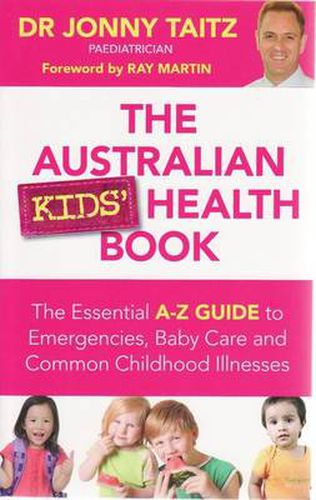 Cover image for The Australian Kids' Health Book: The Essential A-Z Guide to Emergencies , Baby Care and Common Childhood Illnesses