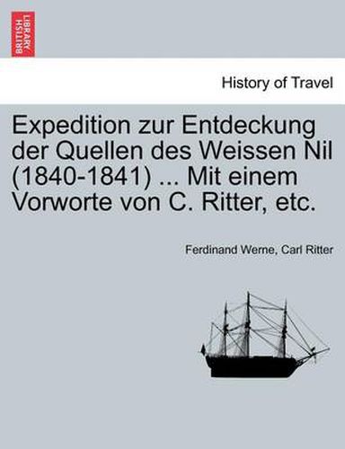 Cover image for Expedition Zur Entdeckung Der Quellen Des Weissen Nil (1840-1841) ... Mit Einem Vorworte Von C. Ritter, Etc.