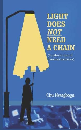 Cover image for Light Does Not Need A Chain: A Cathartic Clasp of Luminous Memories