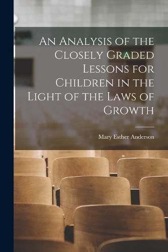 Cover image for An Analysis of the Closely Graded Lessons for Children in the Light of the Laws of Growth