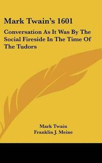 Cover image for Mark Twain's 1601: Conversation as It Was by the Social Fireside in the Time of the Tudors