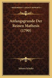 Cover image for Anfangsgrunde Der Reinen Mathesis (1790)