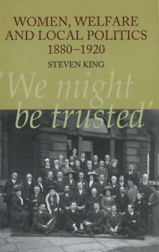 Cover image for Women, Welfare & Local Politics, 1880-1920: 'We might be trusted