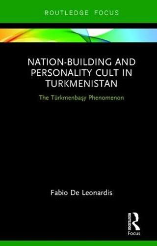 Cover image for Nation-Building and Personality Cult in Turkmenistan: The T rkmenbasy Phenomenon