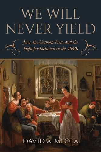 Cover image for We Will Never Yield: Jews, the German Press, and the Fight for Inclusion in the 1840s