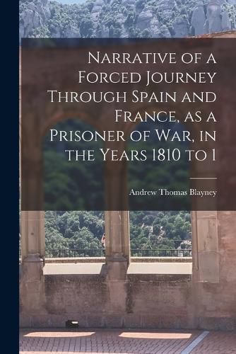 Cover image for Narrative of a Forced Journey Through Spain and France, as a Prisoner of war, in the Years 1810 to 1