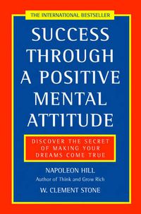 Cover image for Success Through a Positive Mental Attitude: Discover the Secret of Making Your Dreams Come True