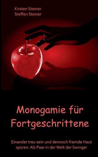 Monogamie fur Fortgeschrittene: Einander treu sein und dennoch fremde Haut spuren: Als Paar in der Welt der Swinger