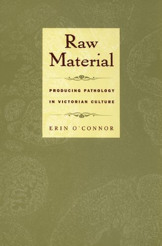 Cover image for Raw Material: Producing Pathology in Victorian Culture