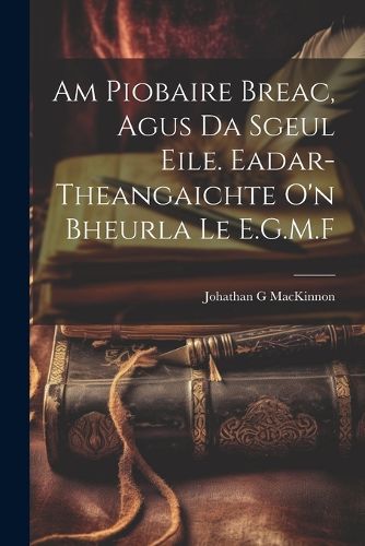 Cover image for Am Piobaire Breac, Agus Da Sgeul Eile. Eadar-theangaichte o'n Bheurla Le E.G.M.F