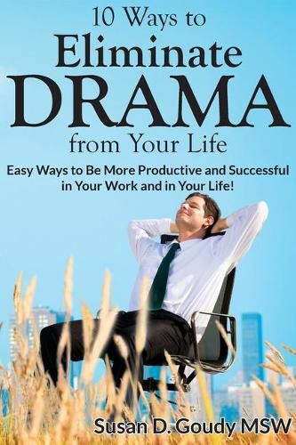 Cover image for 10 Ways to Eliminate DRAMA from Your Life: Easy Ways to Be More Productive and Successful in Your Work and in Your Life!