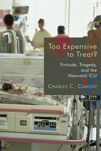 Cover image for Too Expensive to Treat?: Finitude, Tragedy, and the Neonatal Icu