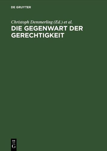 Cover image for Die Gegenwart Der Gerechtigkeit Diskurse Zwischen Recht, Praktischer Philosophie Und Politik