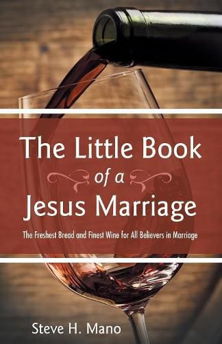 Cover image for The Little Book of a Jesus Marriage: The Freshest Bread and Finest Wine for All Believers in Marriage