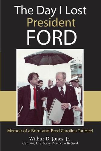 Cover image for The Day I Lost President Ford: Memoir of a Born-and-Bred Carolina Tar Heel