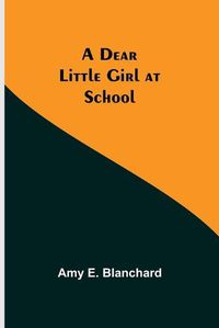 Cover image for A Dear Little Girl at School