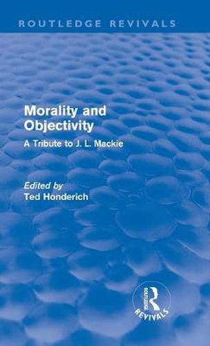 Cover image for Morality and Objectivity (Routledge Revivals): A Tribute to J. L. Mackie