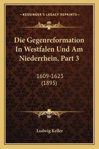 Cover image for Die Gegenreformation in Westfalen Und Am Niederrhein, Part 3: 1609-1623 (1895)