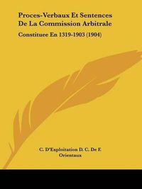 Cover image for Proces-Verbaux Et Sentences de La Commission Arbitrale: Constituee En 1319-1903 (1904)