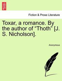 Cover image for Toxar, a Romance. by the Author of  Thoth  [J. S. Nicholson].