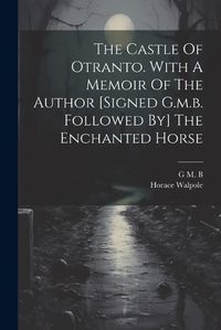 Cover image for The Castle Of Otranto. With A Memoir Of The Author [signed G.m.b. Followed By] The Enchanted Horse