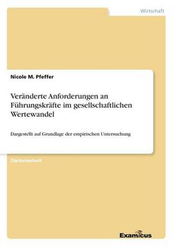 Cover image for Veranderte Anforderungen an Fuhrungskrafte im gesellschaftlichen Wertewandel: Dargestellt auf Grundlage der empirischen Untersuchung