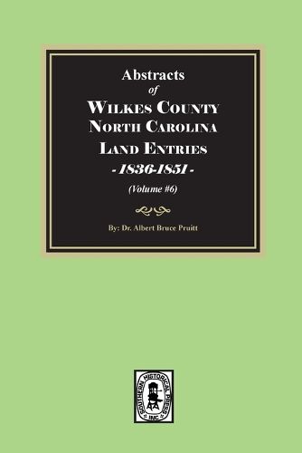 Cover image for Abstracts of Wilkes County North Carolina Land Entries, 1836-1851. (Volume #6)