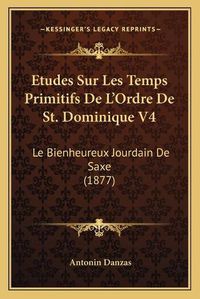 Cover image for Etudes Sur Les Temps Primitifs de L'Ordre de St. Dominique V4: Le Bienheureux Jourdain de Saxe (1877)