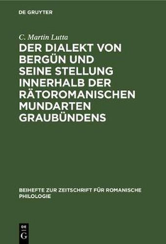 Der Dialekt Von Bergun Und Seine Stellung Innerhalb Der Ratoromanischen Mundarten Graubundens