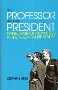 Cover image for The Professor and the President: Daniel Patrick Moynihan in the Nixon White House