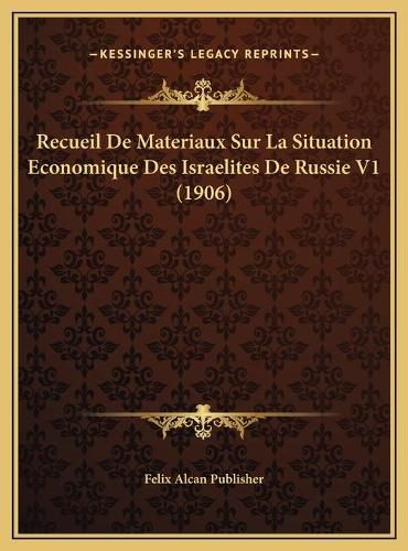 Cover image for Recueil de Materiaux Sur La Situation Economique Des Israelites de Russie V1 (1906)