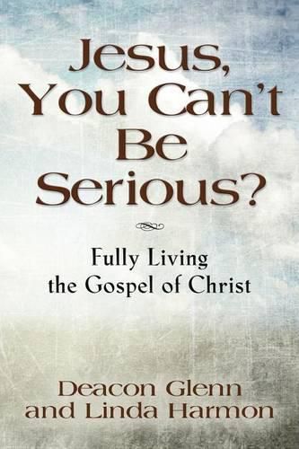 Cover image for JESUS, YOU CAN'T BE SERIOUS! Fully Living the Gospel of Christ