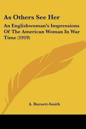 Cover image for As Others See Her: An Englishwoman's Impressions of the American Woman in War Time (1919)