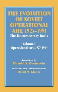 Cover image for The Evolution of Soviet Operational Art, 1927-1991: The Documentary Basis: Volume 1 (Operational Art 1927-1964)