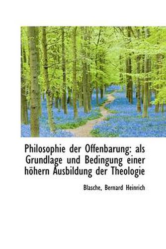 Cover image for Philosophie Der Offenbarung: Als Grundlage Und Bedingung Einer Hohern Ausbildung Der Theologie