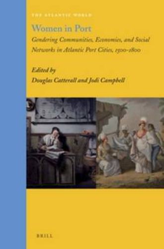 Cover image for Women in Port: Gendering Communities, Economies, and Social Networks in Atlantic Port Cities, 1500-1800