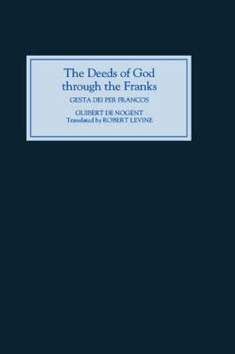 The Deeds of God through the Franks: A Translation of Guibert de Nogent's "Gesta Dei per Francos