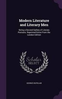 Cover image for Modern Literature and Literary Men: Being a Second Gallery of Literary Portraits. Reprinted Entire from the London Edition