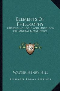 Cover image for Elements of Philosophy: Comprising Logic and Ontology or General Metaphysics