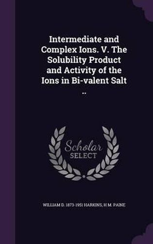 Intermediate and Complex Ions. V. the Solubility Product and Activity of the Ions in Bi-Valent Salt ..