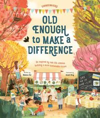 Cover image for Old Enough to Make a Difference: Be Inspired by Real-Life Children Building a More Sustainable Future