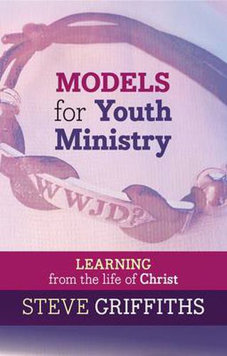 Models for Youth Ministry: Learning From The Life Of Christ