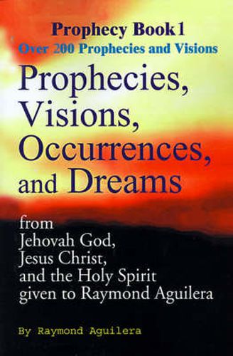 Cover image for Prophecies, Visions, Occurences, and Dreams: From Jehovah God, Jesus Christ, and the Holy Spirit