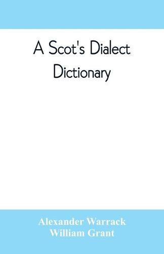 A Scot's dialect dictionary, comprising the words in use from the latter part of the seventeenth century to the present day