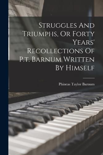 Cover image for Struggles And Triumphs, Or Forty Years' Recollections Of P.t. Barnum Written By Himself