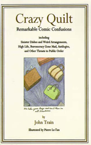 Crazy Quilt: Remarkable Comic Confusions Including Sinister Dishes and Weird Arrangements, High Life, Bureaucracy Gone Mad, Antilogies, and Other Threats to Public Order