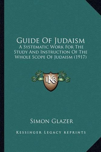 Guide of Judaism: A Systematic Work for the Study and Instruction of the Whole Scope of Judaism (1917)