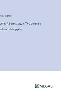 Cover image for John; A Love Story, In Two Volumes