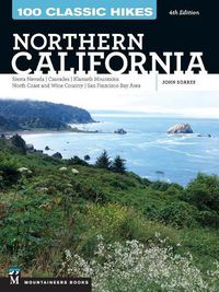 Cover image for 100 Classic Hikes: Northern California: Sierra Nevada, Cascades, Klamath Mountains, North Coast and Wine Country, San Francisco Bay Area